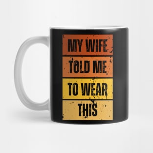 My Wife Told Me To Wear This Mug